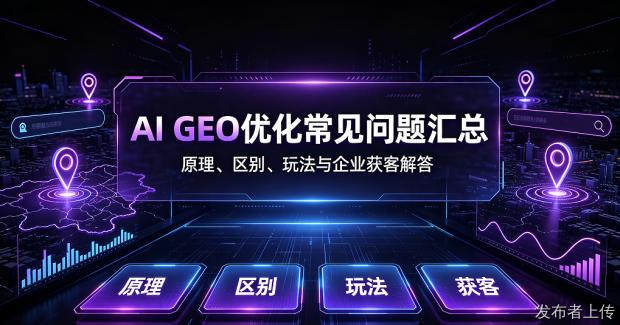 AI GEO 优化常见问题汇总：原理、区别、玩法与企业获客解